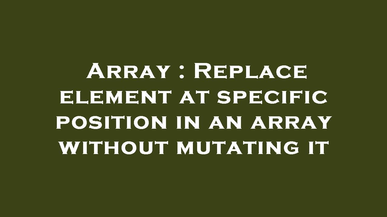 Array : Replace element at specific position in an array without ...