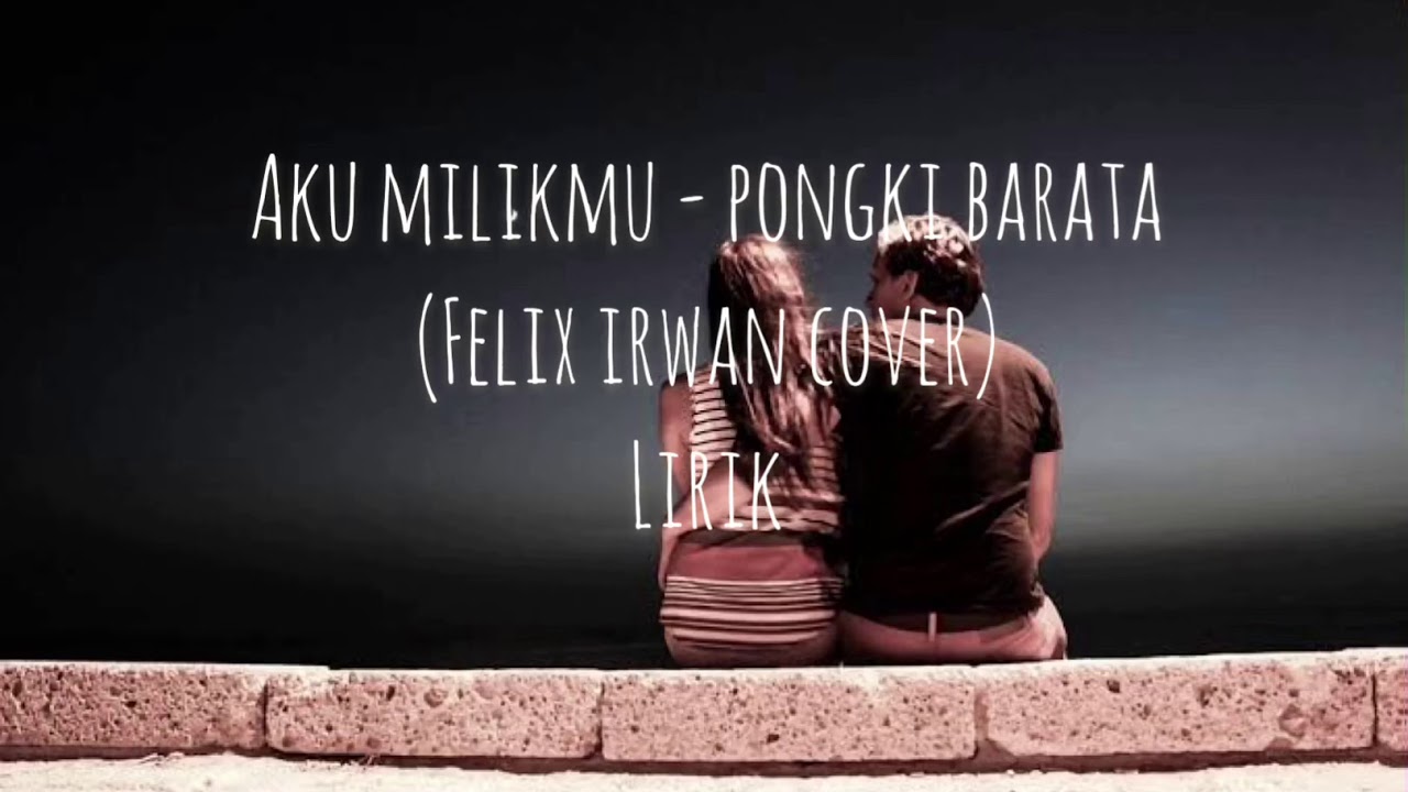 Aku Milikmu - Pongki Barata (felix irwan cover) Lirik ...