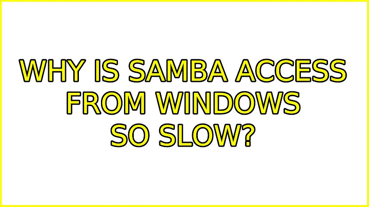 Why is Samba Access from Windows So Slow?
