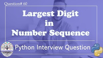 Python : Largest Digit in Number Sequence | Python Interview Questions | DE Interview Questions