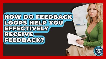 How Do Feedback Loops Help You Effectively Receive Feedback? - First Job Success Guide