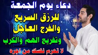 دعاء يوم الجمعة 🤲 للرزق السريع والفرج العاجل وتفريج الهم والكرب والضيق لا تحرم نفسك من اجره