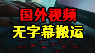 搬运国外无字幕视频，一个晚上批量操作30个账号，收益不敢想