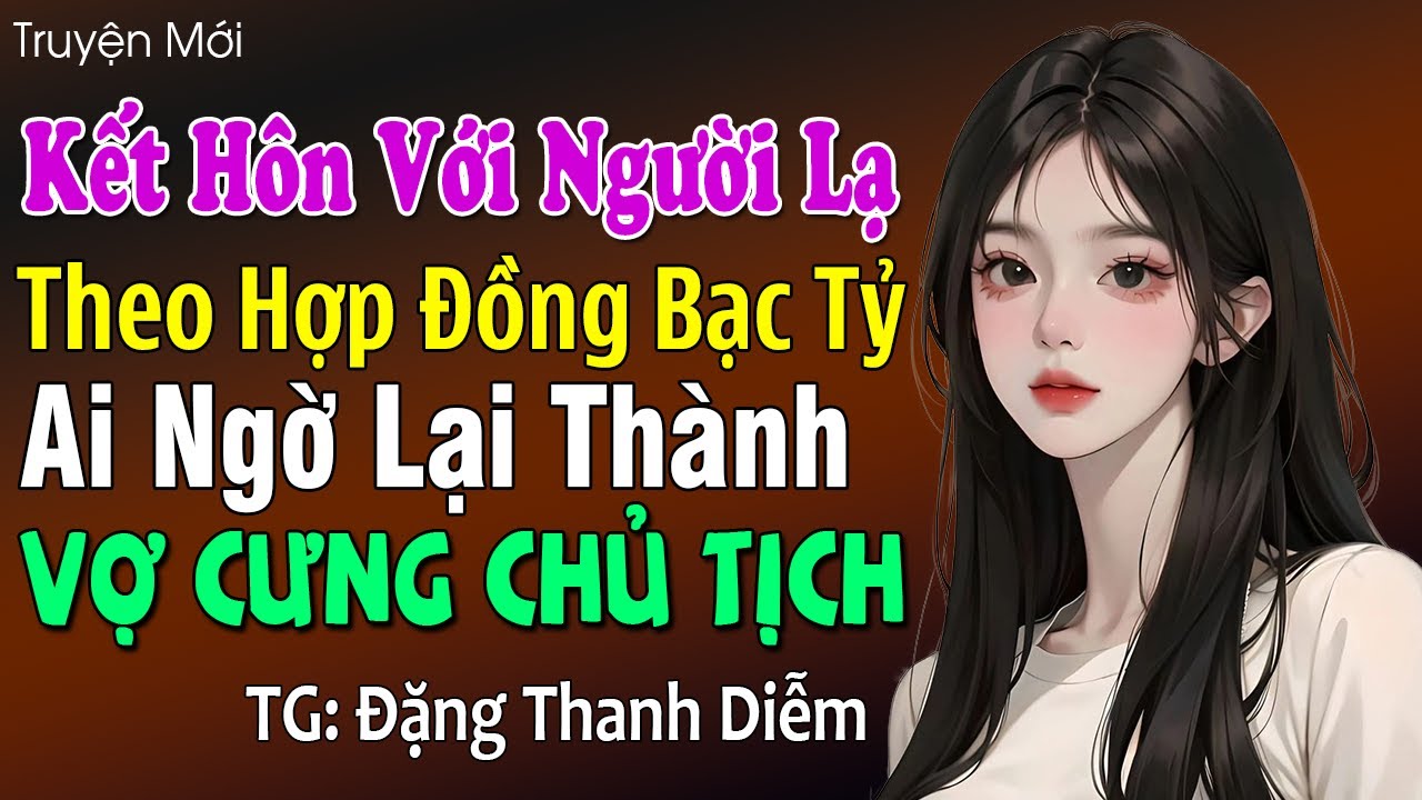 Kết hôn với người lạ theo hợp đồng bạc tỷ, ai ngờ lại thành vợ cưng chủ tịch: Đọc truyện đêm khuya