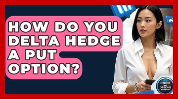 How Do You Delta Hedge A Put Option? - Stock and Options Playbook