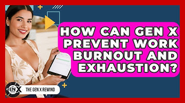How Can Gen X Prevent Work Burnout And Exhaustion? - The Gen X Rewind