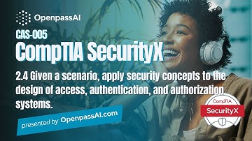 CompTIA SecurityX CAS-005 Full Course - 2.4 Apply concepts to the design of access & authentication.