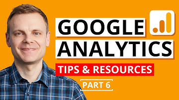 Google Analytics Tips and Extra Resources – Google Analytics Tutorial Lesson 6