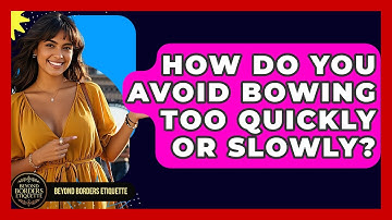 How Do You Avoid Bowing Too Quickly Or Slowly? - Beyond Borders Etiquette