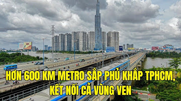 CHI TIẾT 12 TUYẾN METRO DÀI HƠN 600KM KẾT NỐI CÁC KHU ĐÔ THỊ Ở TP.HCM
