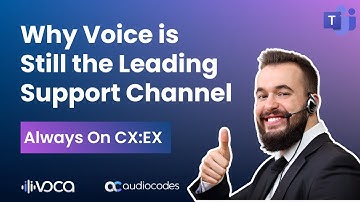 Why Voice is Still the Leading Support Channel | Always On CX:EX by AudioCodes Voca