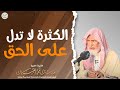 الكثرة لا تدل على الحق الكثرة لا تدل على الحق