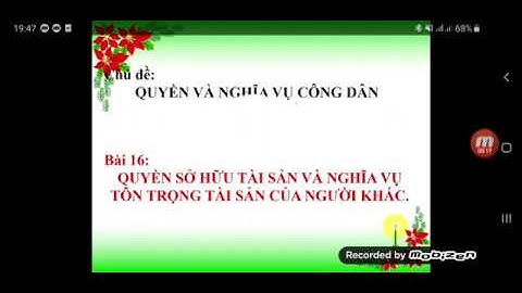 GDCD 8 - BÀI 16: QUYỀN SỞ HỮU TÀI SẢN VÀ NGHĨA VỤ TÔN TRỌNG TÀI SẢN CỦA NGƯỜI KHÁC