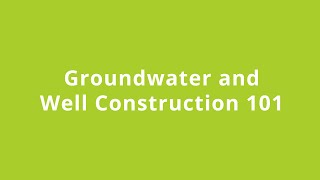 Groundwater and Well Construction 101 - December 7, 2021