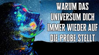 Warum das Universum dich immer wieder auf die Probe stellt