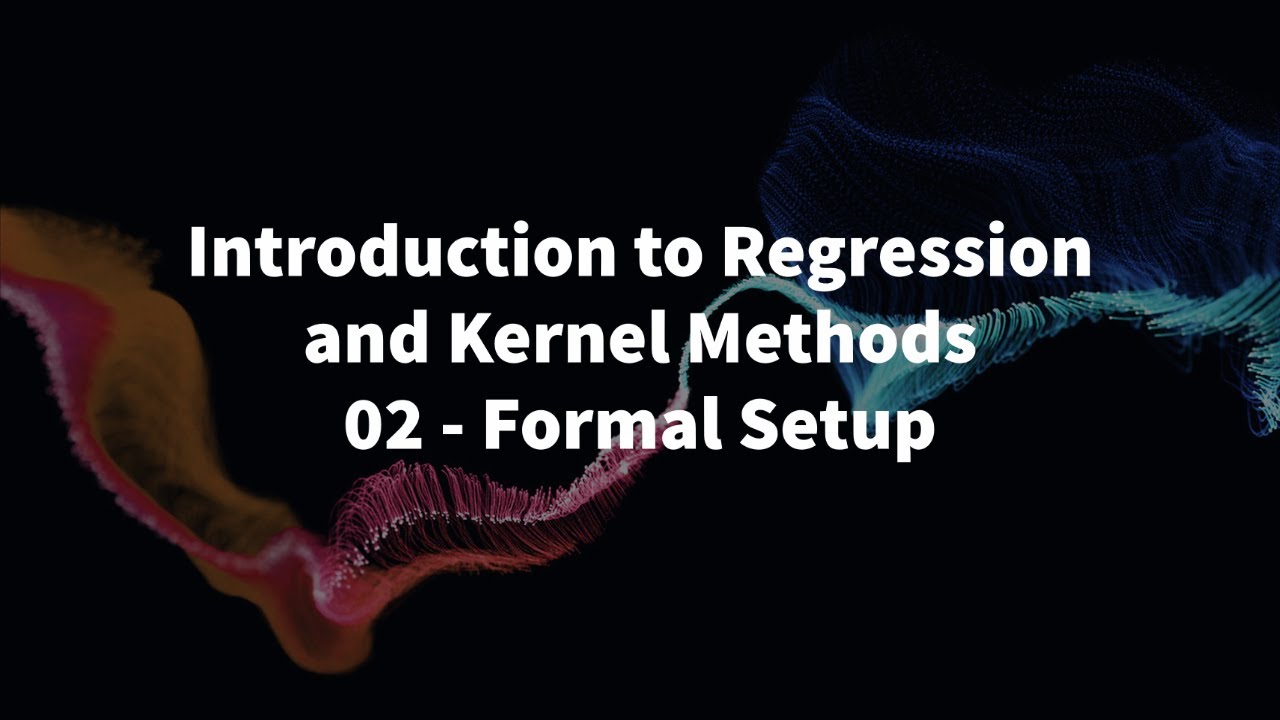 02 - FORMAL SETUP - INTRODUCTION TO REGRESSION AND KERNEL METHODS - YouTube