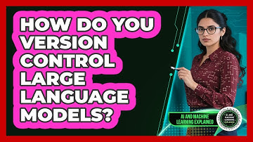How Do You Version Control Large Language Models? - AI and Machine Learning Explained