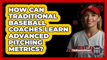 How Can Traditional Baseball Coaches Learn Advanced Pitching Metrics? - The Baseball Xpert
