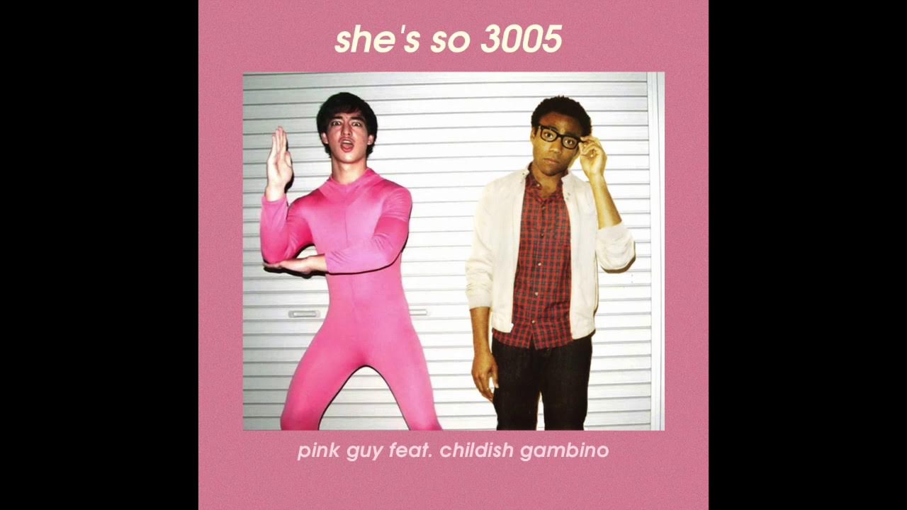 Ready go to ... https://www.youtube.com/watch?v=Yan_skPLHhw [ She's so 3005 - Pink Guy feat. Childish Gambino (mashup)]