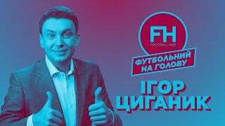 Футбольний на голову. Ігор Циганик