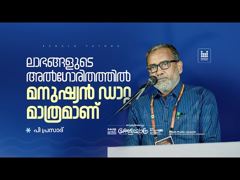 ലാഭങ്ങളുടെ അൽഗോരിതത്തിൽ മനുഷ്യൻ ഡാറ്റ മാത്രമാണ് | പി പ്രസാദ് | കേരള യാത്ര