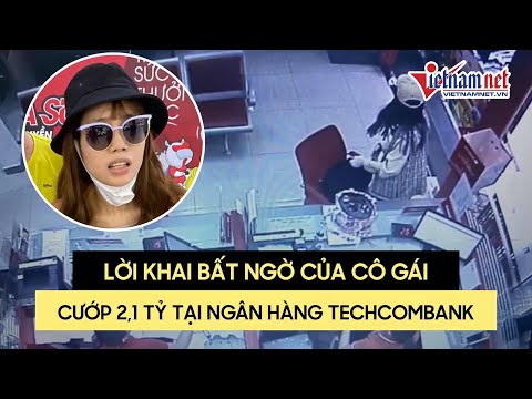 Video Cô gái cướp 2,1 tỷ đồng tại ngân hàng Techcombank đưa... - youtube