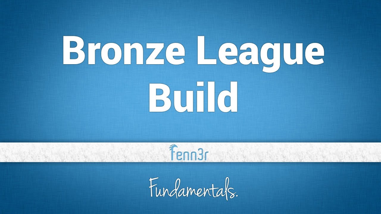 Bronze League: Build - fenn3r's Fundamentals