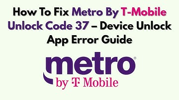 Hoe Metro By T-Mobile-ontgrendelcode 37 te repareren - Handleiding voor foutmeldingen bij het ont...