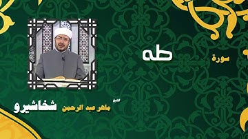 القران الكريم بصوت الشيخ ماهر عبد الرحمن شخاشيرو | سورة طه