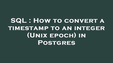 SQL : How to convert a timestamp to an integer (Unix epoch) in Postgres