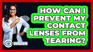 How Can I Prevent My Contact Lenses From Tearing? - Optometry Knowledge Base