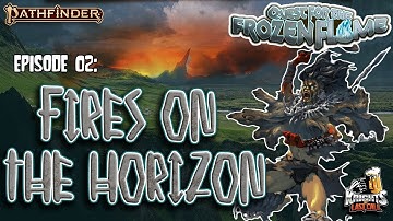 Quest for the Frozen Flame- Ep. 02: "Fires on the Horizon" - Pathfinder 2e Actual Play Livestream