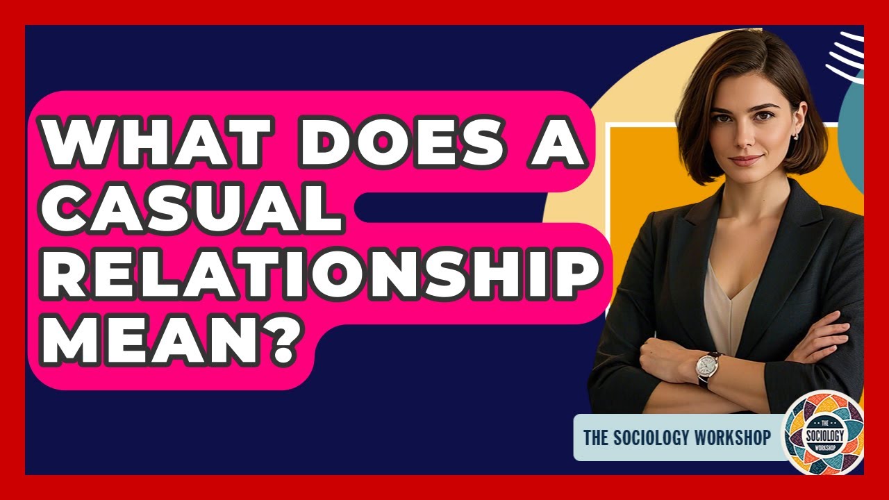 What Does A Casual Relationship Mean? - The Sociology Workshop