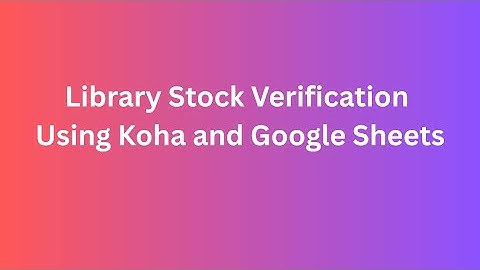Library Stock Verification Using Koha and Google Sheets