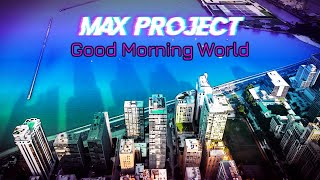 Max Project - Good Morning World