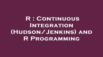 R : Continuous Integration (Hudson/Jenkins) and R Programming