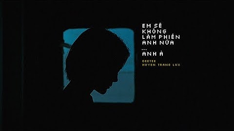 Em Sẽ Không Làm Phiền Anh Nữa... - DeeTee ft. Huyền Trang Lux / OFFICIAL