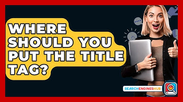 Where Should You Put The Title Tag? - SearchEnginesHub.com