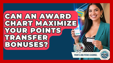 Can An Award Chart Maximize Your Points Transfer Bonuses? - Points and Perks Channel