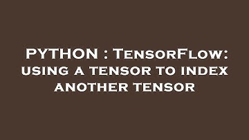 PYTHON : TensorFlow: using a tensor to index another tensor