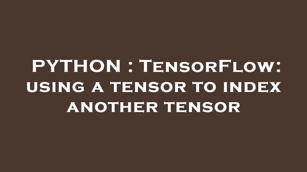 PYTHON : TensorFlow: using a tensor to index another tensor - YouTube