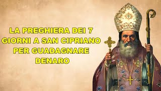 LA PREGHIERA DEI 7 GIORNI A SAN CIPRIANO PER GUADAGNARE DENARO