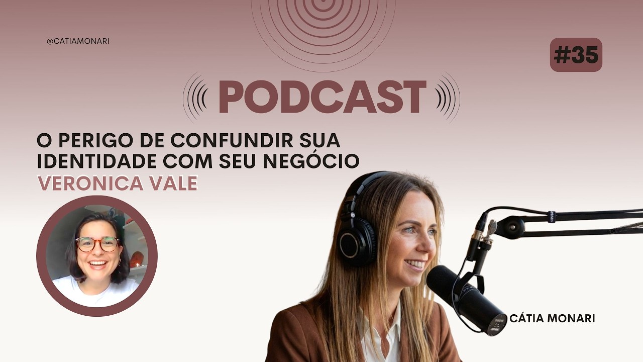 O PERIGO DE CONFUNDIR SUA IDENTIDADE COM SEU NEGÓCIO | Cátia Monari PodCast #35
