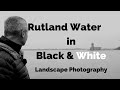 Rutland Water in Black & White : Landscape Photography