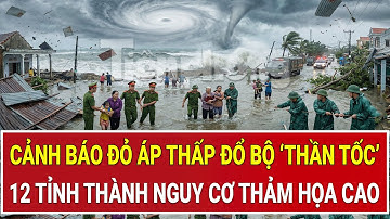 Áp thấp tăng tốc bất thường, phát cảnh báo nguy hiểm khẩn cấp tại 12 tỉnh thành