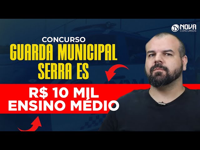 Guarda Municipal de serra - Remuneração 10 mil por mês 