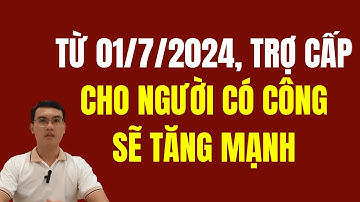 Từ 01/7/2024, Trợ Cấp Cho Người Có Công Sẽ Tăng Mạnh?