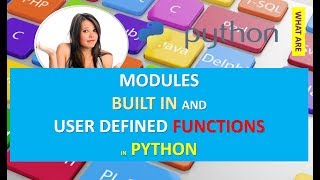 MODULES BUILT IN AND USER DEFINED FUNCTIONS IN PYTHON