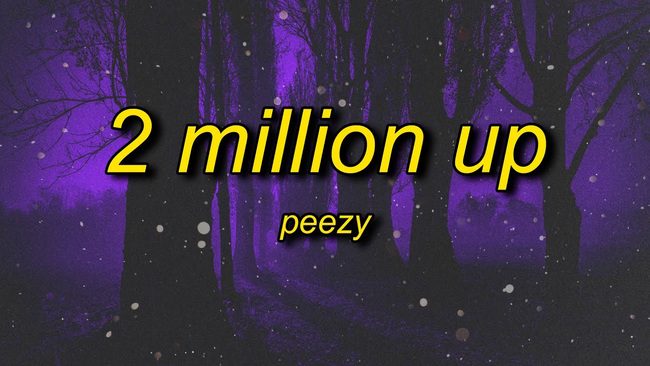Peezy 2 Million Up Lyrics If We Locked In Ain T No Switching
