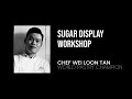 Sugar Display Workshop by Chef Wei Loon Tan - Day 1